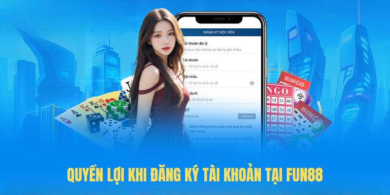 Quyền lợi khi Đăng Ký tài khoản tại FUN88