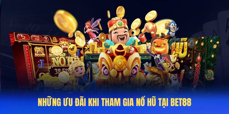Những ưu đãi khi tham gia Nổ Hũ tại BET88