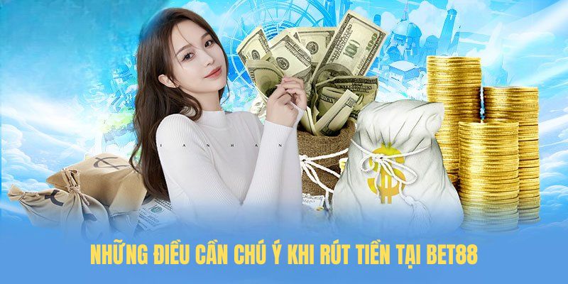 Những điều cần chú ý khi rút tiền tại BET88
